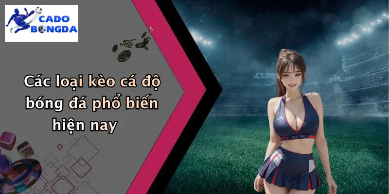 Các loại kèo cá độ bóng đá phổ biến hiện nay
