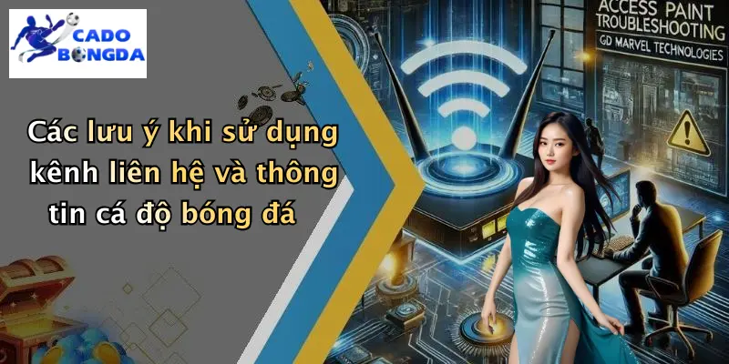 Các lưu ý khi sử dụng kênh liên hệ và thông tin cá độ bóng đá