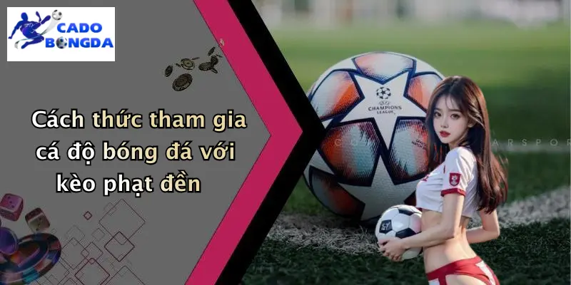 Cách thức tham gia cá độ bóng đá với kèo phạt đền