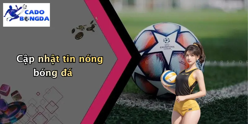 Cập nhật tin nóng bóng đá