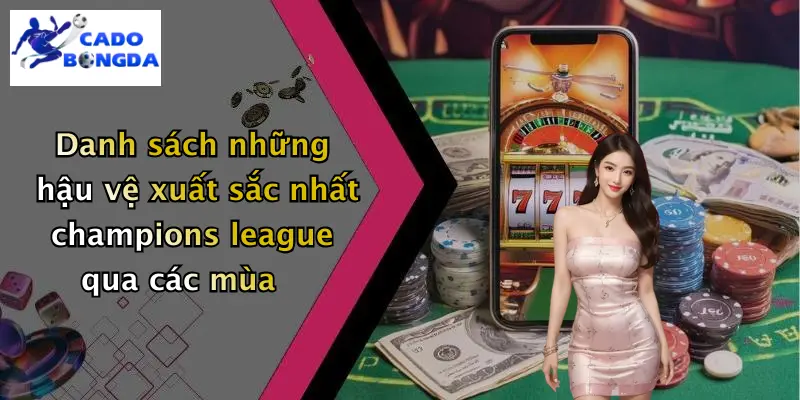 Danh sách những hậu vệ xuất sắc nhất champions league qua các mùa