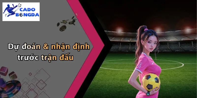 Dự đoán & nhận định trước trận đấu