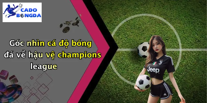 Góc nhìn cá độ bóng đá về hậu vệ champions league