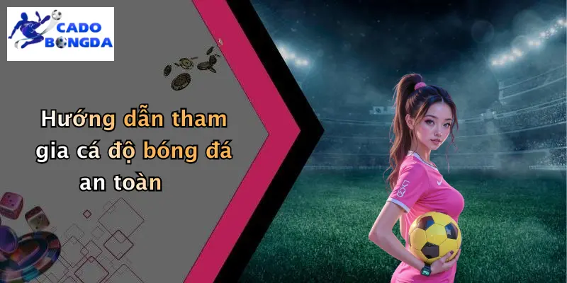 Hướng dẫn tham gia cá độ bóng đá an toàn