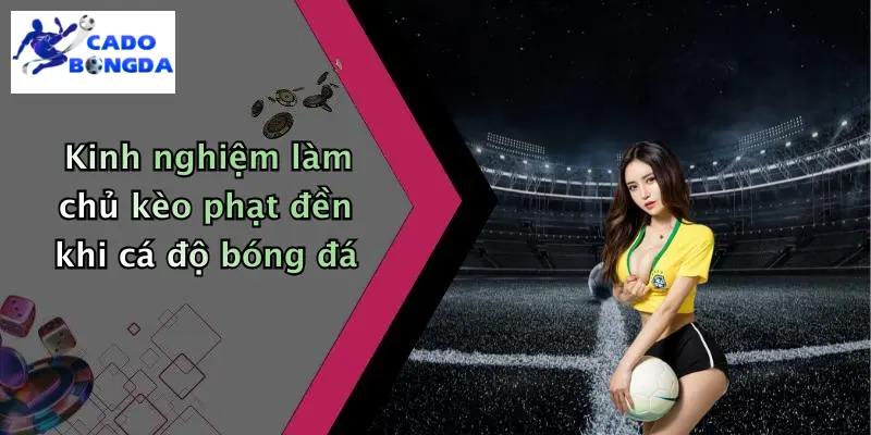 Kinh nghiệm làm chủ kèo phạt đền khi cá độ bóng đá