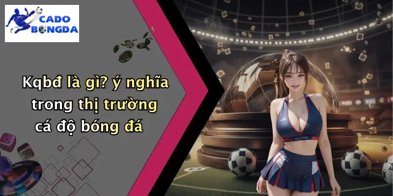 KQBĐ 27 Kqbđ là gì? ý nghĩa trong thị trường cá độ bóng đá