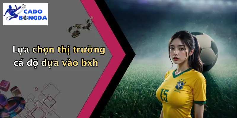 Lựa chọn thị trường cá độ dựa vào bxh