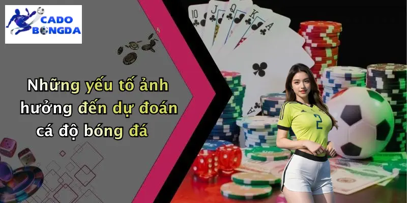 Những yếu tố ảnh hưởng đến dự đoán cá độ bóng đá