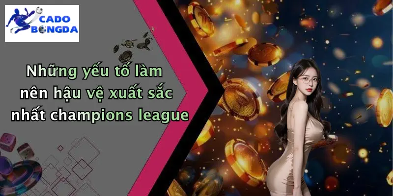 Những yếu tố làm nên hậu vệ xuất sắc nhất champions league