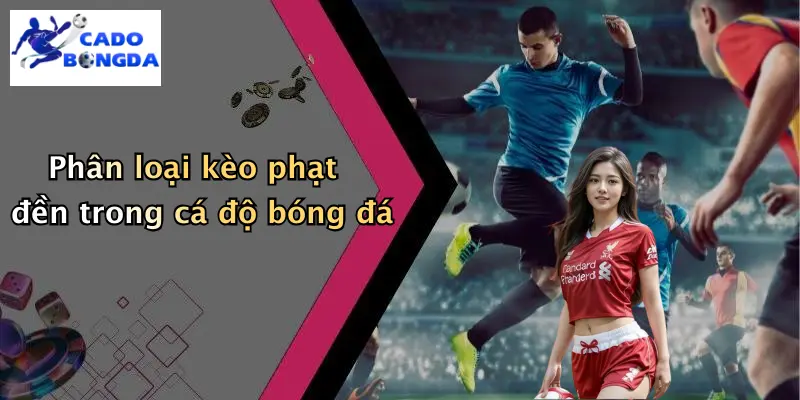 Phân loại kèo phạt đền trong cá độ bóng đá