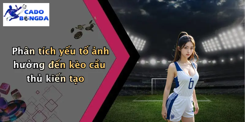 Phân tích yếu tố ảnh hưởng đến kèo cầu thủ kiến tạo