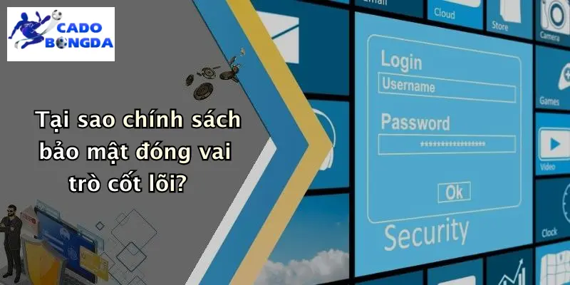 Tại sao chính sách bảo mật đóng vai trò cốt lõi?