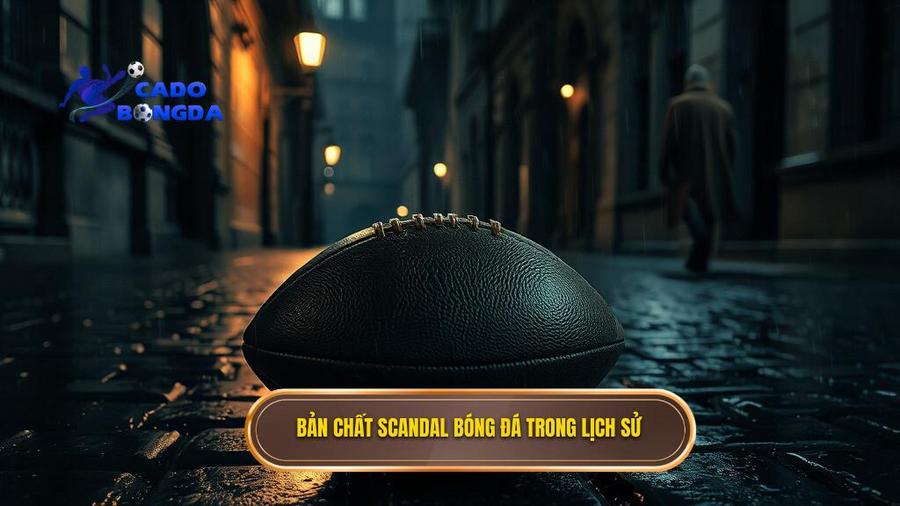 Bản chất scandal bóng đá trong lịch sử