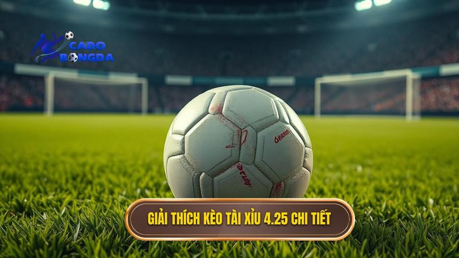 Khái niệm cơ bản: Kèo tài xỉu 4.25 là gì?