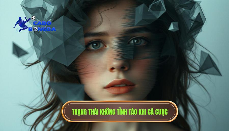 1. Thế nào là trạng thái "không tỉnh táo" trong cá cược?